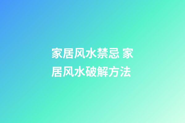 家居风水禁忌 家居风水破解方法